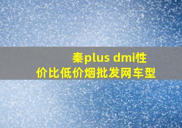 秦plus dmi性价比(低价烟批发网)车型